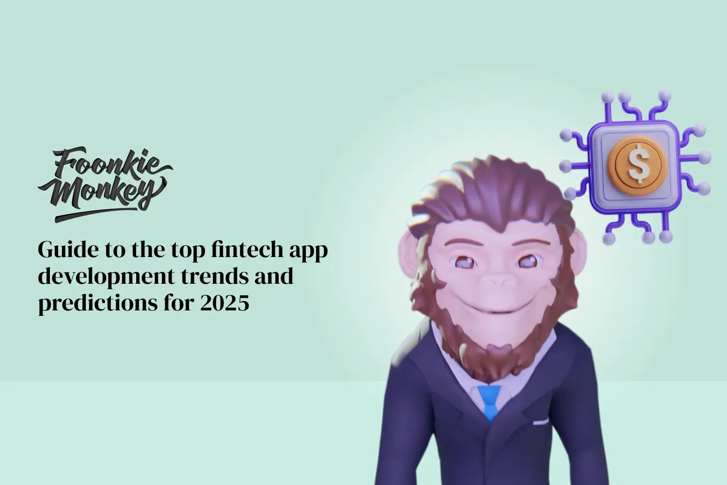 Foonkie Monkey’s guide to the top fintech app development trends and predictions for 2025