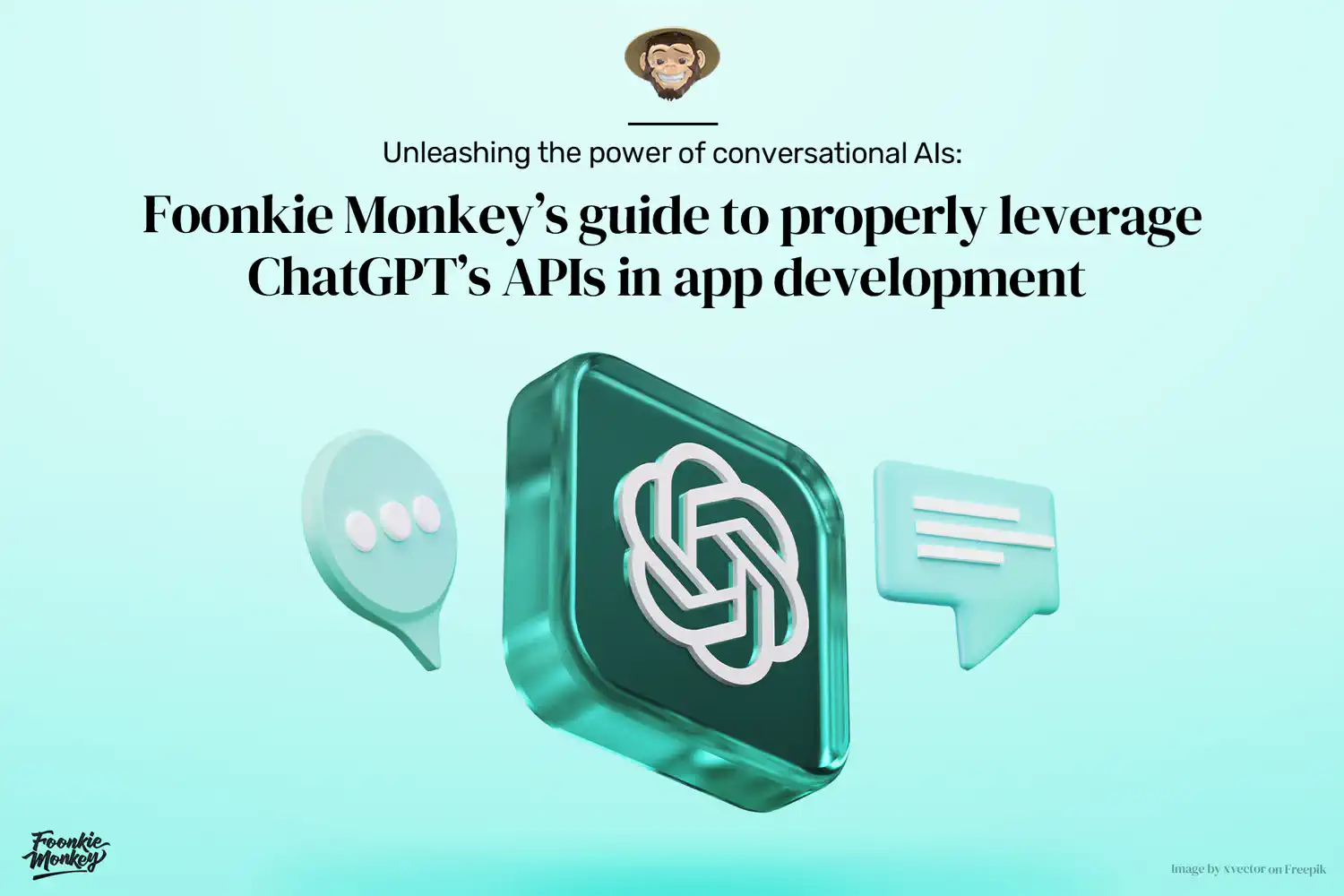 Unleashing the power of conversational AIs: Foonkie Monkey’s guide to properly leverage ChatGPT’s APIs in app development